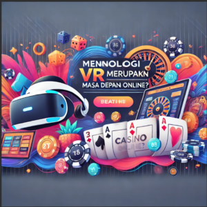 Mengapa Teknologi VR Merupakan Masa Depan Casino Online?